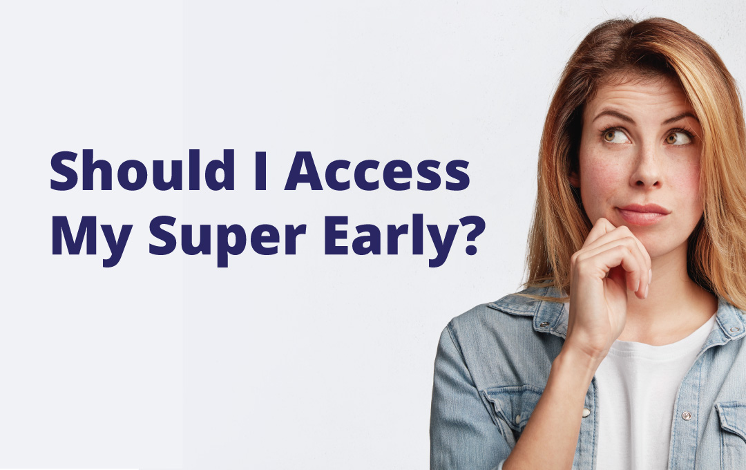 should I access my super early?